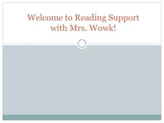 Welcome to Reading Support with Mrs. Wowk!