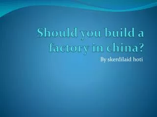 Should you build a factory in china?