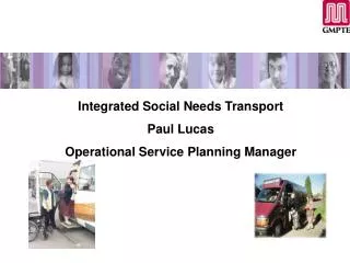 Integrated Social Needs Transport Paul Lucas Operational Service Planning Manager