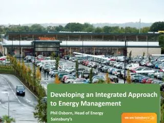 Developing an Integrated Approach to Energy Management Phil Osborn, Head of Energy