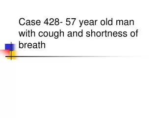 Case 428- 57 year old man with cough and shortness of breath