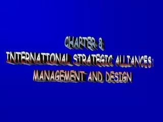 CHAPTER 8 INTERNATIONAL STRATEGIC ALLIANCES: MANAGEMENT AND DESIGN