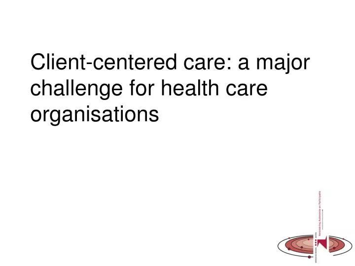 client centered care a major challenge for health care organisations
