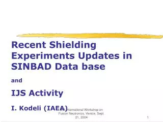 Recent Shielding Experiments Updates in SINBAD Data base and IJS Activity I. Kodeli (IAEA)