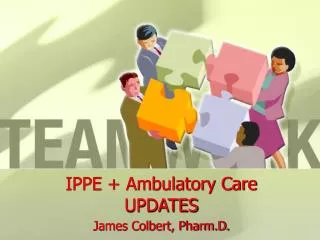 IPPE + Ambulatory Care UPDATES James Colbert, Pharm.D.