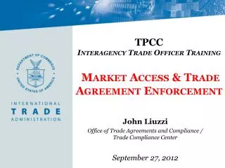 TPCC Interagency Trade Officer Training Market Access &amp; Trade Agreement Enforcement