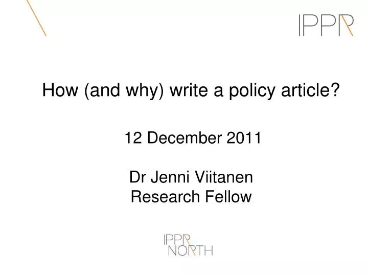 how and why write a policy article 12 december 2011 dr jenni viitanen research fellow