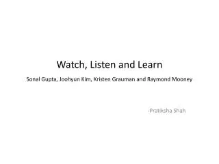 Watch, Listen and Learn Sonal Gupta, Joohyun Kim, Kristen Grauman and Raymond Mooney