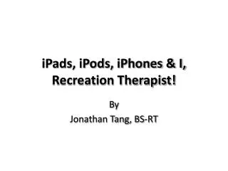 iPads, iPods, iPhones &amp; I, Recreation Therapist!