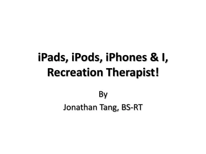 ipads ipods iphones i recreation therapist