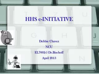HHS e-INITIATIVE Debbie Chavez NCU EL7002-5 Dr.Bischoff April 2013