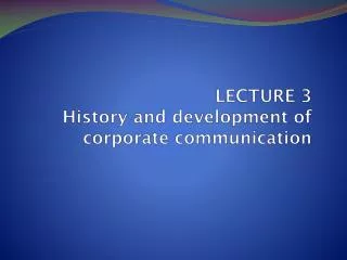 LECTURE 3 History and development of corporate communication