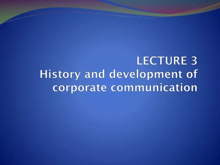 lecture 3 history and development of corporate communication