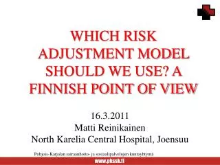 WHICH RISK ADJUSTMENT MODEL SHOULD WE USE? A FINNISH POINT OF VIEW