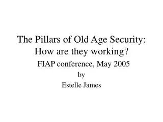 The Pillars of Old Age Security: How are they working? FIAP conference, May 2005