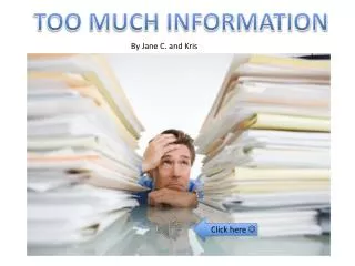 TOO MUCH INFORMATION