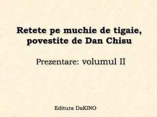 Retete pe muchie de tigaie, povestite de Dan Chisu Prezentare: volumul II
