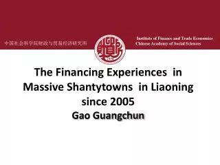 The Financing Experiences in Massive Shantytowns in Liaoning since 2005 Gao Guangchun
