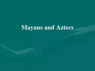 Mayans and Aztecs