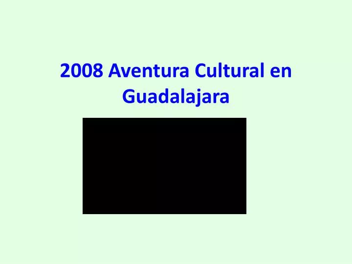 2008 aventura cultural en guadalajara