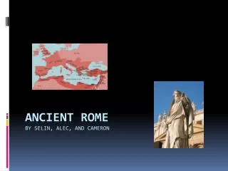 Ancient Rome By selin , alec , and cameron