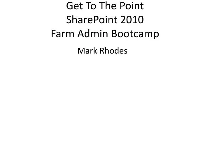 get to the point sharepoint 2010 farm admin bootcamp