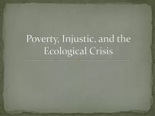 Poverty, Injustic, and the Ecological Crisis
