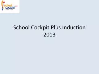 School Cockpit Plus Induction 2013