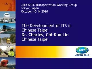 The Development of ITS in Chinese Taipei Dr. Charles, Chi-Kuo Lin Chinese Taipei