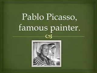 Pablo Picasso , famous painter .