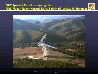 GBT Spectral Baseline Investigation Rick Fisher, Roger Norrod, Dana Balser (G. Watts, M. Stennes)