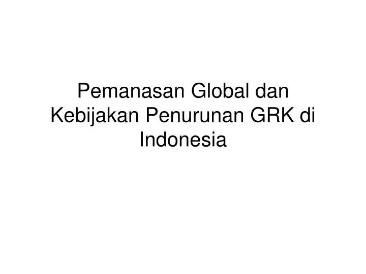 pemanasan global dan kebijakan penurunan grk di indonesia