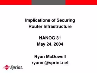 Implications of Securing Router Infrastructure NANOG 31 May 24, 2004 Ryan McDowell