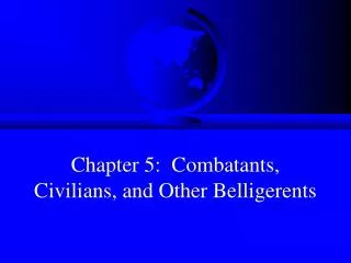 Chapter 5: Combatants, Civilians, and Other Belligerents