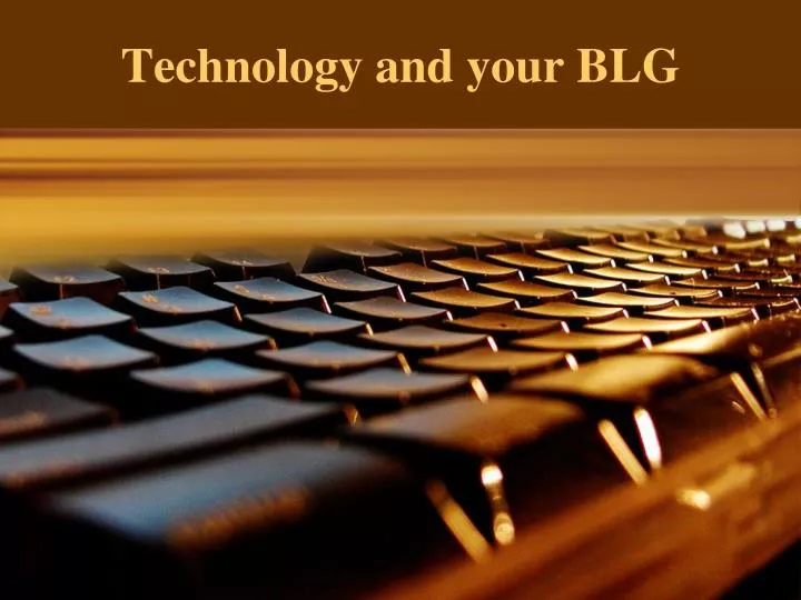 technology and your blg