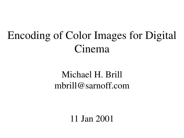 encoding of color images for digital cinema michael h brill mbrill@sarnoff com 11 jan 2001