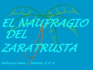 EL NAUFRAGIO DEL ZARATRUSTA Hecho por Jaime y Patricia Q 6º A