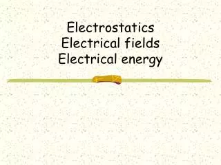 electrostatics electrical fields electrical energy