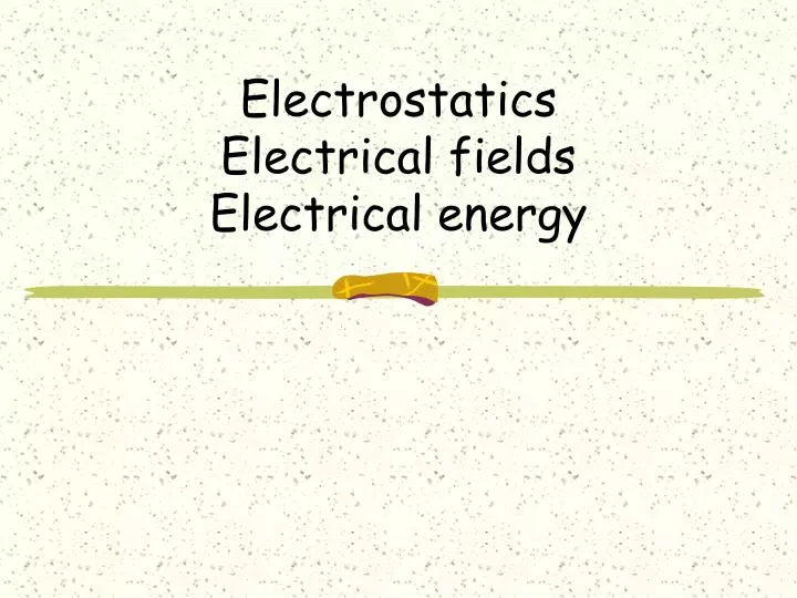 electrostatics electrical fields electrical energy