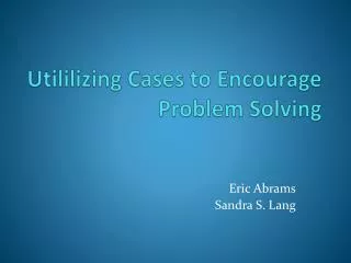 Utililizing Cases to Encourage Problem Solving