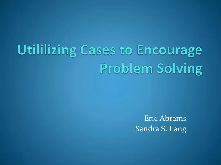 utililizing cases to encourage problem solving