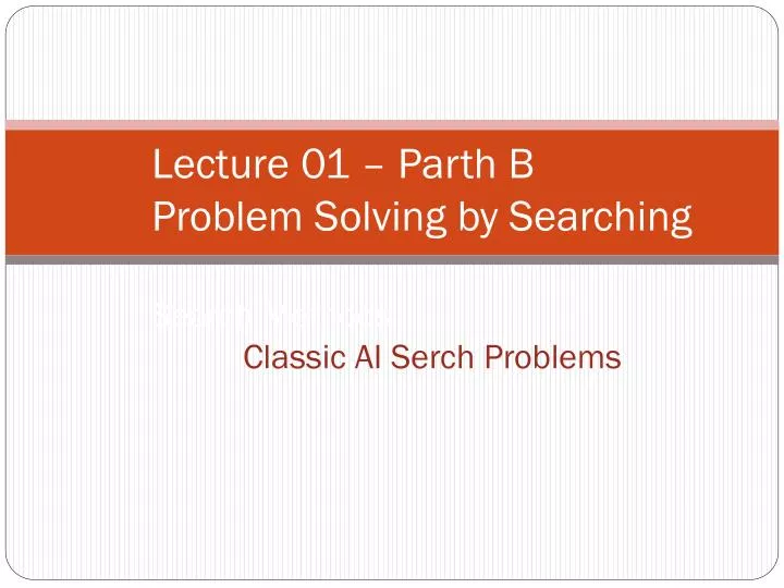 lecture 01 parth b problem solving by searching search methods classic ai serch problems
