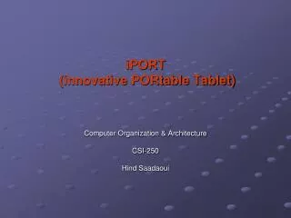 iPORT (innovative PORtable Tablet) Computer Organization &amp; Architecture CSI-250 Hind Saadaoui