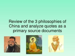 Review of the 3 philosophies of China and analyze quotes as a primary source documents