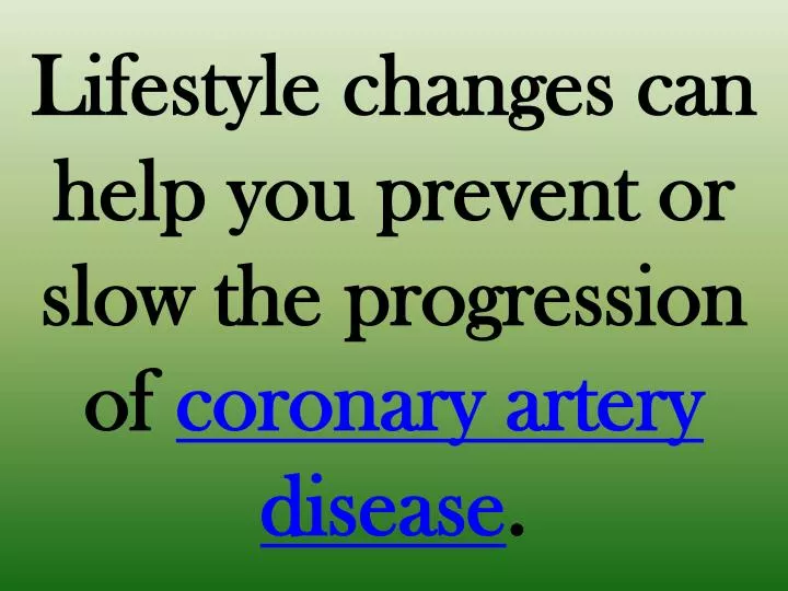 lifestyle changes can help you prevent or slow the progression of coronary artery disease