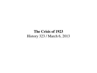 The Crisis of 1923 History 323 / March 6, 2013