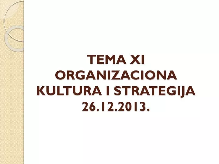tema xi organizaciona kultura i strategija 26 12 2013