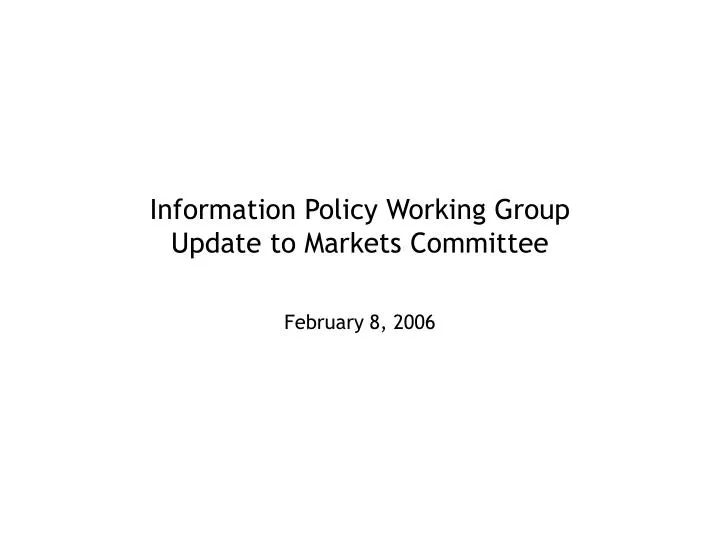 information policy working group update to markets committee