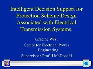 Graeme West Centre for Electrical Power Engineering Supervisor : Prof. J McDonald