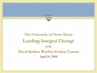 The University of Notre Dame Leading Integral Change at the Naval Surface Warfare Center, Corona